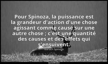 Pour Spinoza, la puissance est la grandeur d'action d'une chose agissant comme c — Baruch Spinoza