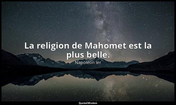 La religion de Mahomet est la plus belle. — Napoléon Ier