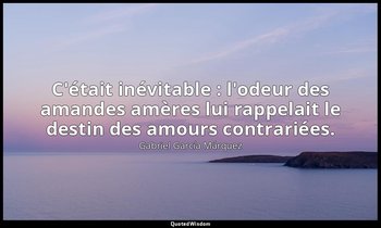 C'était inévitable : l'odeur des amandes amères lui rappelait le destin des amou — Gabriel García Márquez