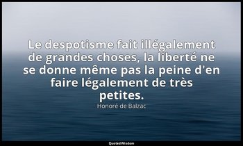 Le despotisme fait illégalement de grandes choses, la liberté ne se donne même p — Honoré de Balzac