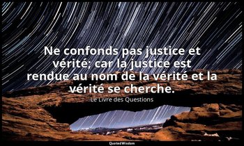 Ne confonds pas justice et vérité; car la justice est rendue au nom de la vérité — Le Livre des Questions