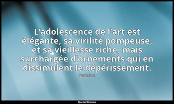 L’adolescence de l’art est élégante, sa virilité pompeuse, et sa vieillesse rich — Pensées