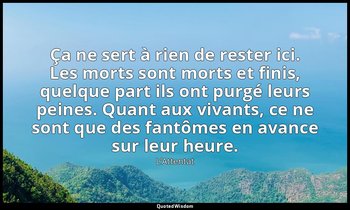 Ça ne sert à rien de rester ici. Les morts sont morts et finis, quelque part ils — L’Attentat
