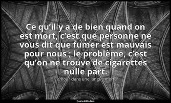 Ce qu’il y a de bien quand on est mort, c’est que personne ne vous dit que fumer — L’amour dans une langue morte
