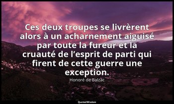 Ces deux troupes se livrèrent alors à un acharnement aiguisé par toute la fureur — Honoré de Balzac