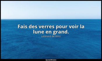 Fais des verres pour voir la lune en grand. — Léonard de Vinci
