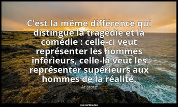 C'est la même différence qui distingue la tragédie et la comédie : celle-ci veut — Aristote