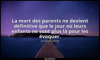 La mort des parents ne devient définitive que le jour où leurs enfants ne sont p — La Touche étoile