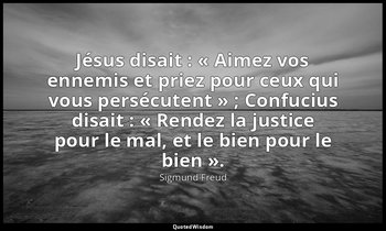 Jésus disait : « Aimez vos ennemis et priez pour ceux qui vous persécutent » ; C — Sigmund Freud