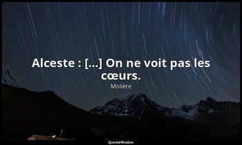 Alceste : […] On ne voit pas les cœurs. — Molière