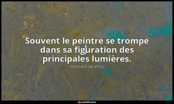 Souvent le peintre se trompe dans sa figuration des principales lumières. — Léonard de Vinci