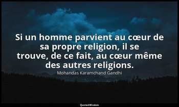 Si un homme parvient au cœur de sa propre religion, il se trouve, de ce fait, au — Mohandas Karamchand Gandhi