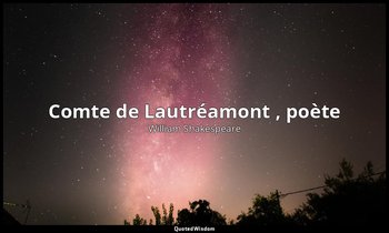 Comte de Lautréamont , poète — William Shakespeare