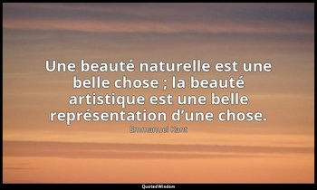 Une beauté naturelle est une belle chose ; la beauté artistique est une belle re — Emmanuel Kant