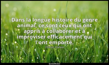 Dans la longue histoire du genre animal, ce sont ceux qui ont appris à collabore — Charles Darwin
