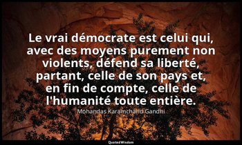 Le vrai démocrate est celui qui, avec des moyens purement non violents, défend s — Mohandas Karamchand Gandhi