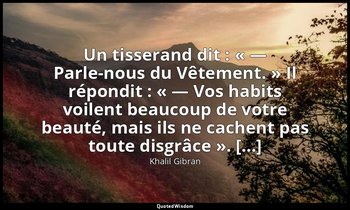 Un tisserand dit : « — Parle-nous du Vêtement. » Il répondit : « — Vos habits vo — Khalil Gibran