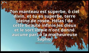 Ton manteau est superbe, ô ciel divin, et tu es superbe, terre pleine de rosée.  — Giacomo Leopardi