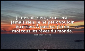 Je ne suis rien. Je ne serai jamais rien. Je ne peux vouloir être rien. À part ç — Fernando Pessoa