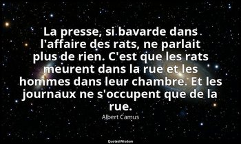 La presse, si bavarde dans l'affaire des rats, ne parlait plus de rien. C'est qu — Albert Camus