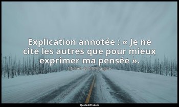 Explication annotée : « Je ne cite les autres que pour mieux exprimer ma pensée  — Michel de Montaigne