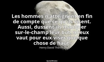 Les hommes n'atteignent en fin de compte que ce qu'ils visent. Aussi, dussent-il — Henry David Thoreau