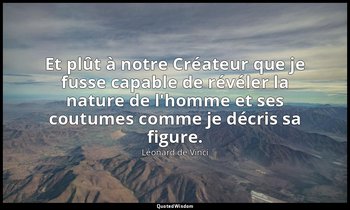 Et plût à notre Créateur que je fusse capable de révéler la nature de l'homme et — Léonard de Vinci