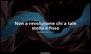 « Non a revolutione chi a tale stella e fisso » — Léonard de Vinci