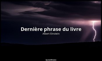 Dernière phrase du livre — Albert Einstein