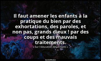 Il faut amener les enfants à la pratique du bien par des exhortations, des parol — « Sur l'éducation des enfants »