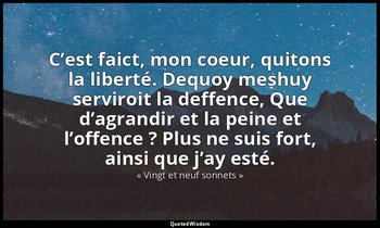 C’est faict, mon coeur, quitons la liberté. Dequoy meshuy serviroit la deffence, — « Vingt et neuf sonnets »