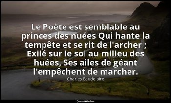 Le Poète est semblable au princes des nuées Qui hante la tempête et se rit de l' — Charles Baudelaire