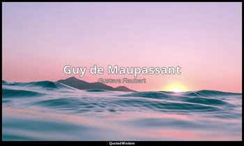 Guy de Maupassant — Gustave Flaubert