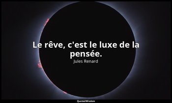 Le rêve, c'est le luxe de la pensée. — Jules Renard