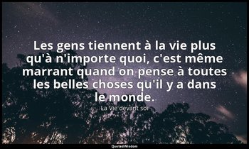 Les gens tiennent à la vie plus qu'à n'importe quoi, c'est même marrant quand on — La Vie devant soi