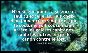 N’enseigne point ta science et seul tu excelleras. Fais choix d’un jouvenceau si — Léonard de Vinci