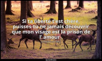 Si ta liberté t’est chère, puisses-tu ne jamais découvrir que mon visage est la  — Léonard de Vinci