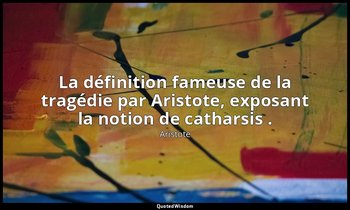 La définition fameuse de la tragédie par Aristote, exposant la notion de cathars — Aristote