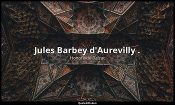 Jules Barbey d'Aurevilly . — Honoré de Balzac