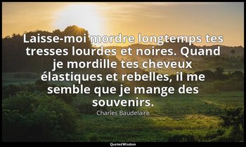 Laisse-moi mordre longtemps tes tresses lourdes et noires. Quand je mordille tes — Charles Baudelaire