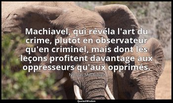 Machiavel, qui révéla l'art du crime, plutôt en observateur qu'en criminel, mais — Nicolas Machiavel