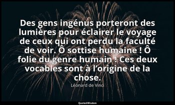 Des gens ingénus porteront des lumières pour éclairer le voyage de ceux qui ont  — Léonard de Vinci