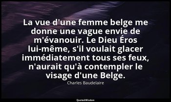 La vue d'une femme belge me donne une vague envie de m'évanouir. Le Dieu Éros lu — Charles Baudelaire