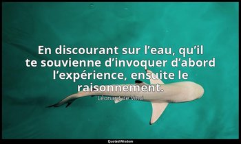 En discourant sur l’eau, qu’il te souvienne d’invoquer d’abord l’expérience, ens — Léonard de Vinci