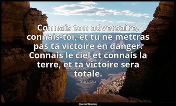 Connais ton adversaire, connais-toi, et tu ne mettras pas ta victoire en danger. — Sun Tzu