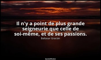 Il n'y a point de plus grande seigneurie que celle de soi-même, et de ses passio — Baltasar Gracián