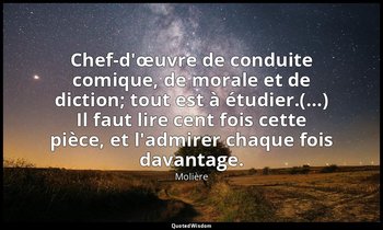 Chef-d'œuvre de conduite comique, de morale et de diction; tout est à étudier.(… — Molière