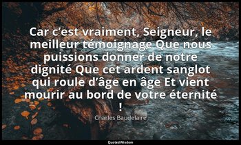 Car c’est vraiment, Seigneur, le meilleur témoignage Que nous puissions donner d — Charles Baudelaire