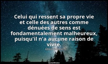 Celui qui ressent sa propre vie et celle des autres comme dénuées de sens est fo — Albert Einstein