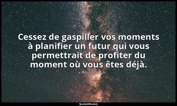 Cessez de gaspiller vos moments à planifier un futur qui vous permettrait de pro — « Réussite